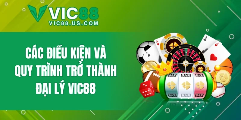 Các điều kiện và quy trình trở thành đại lý VIC88