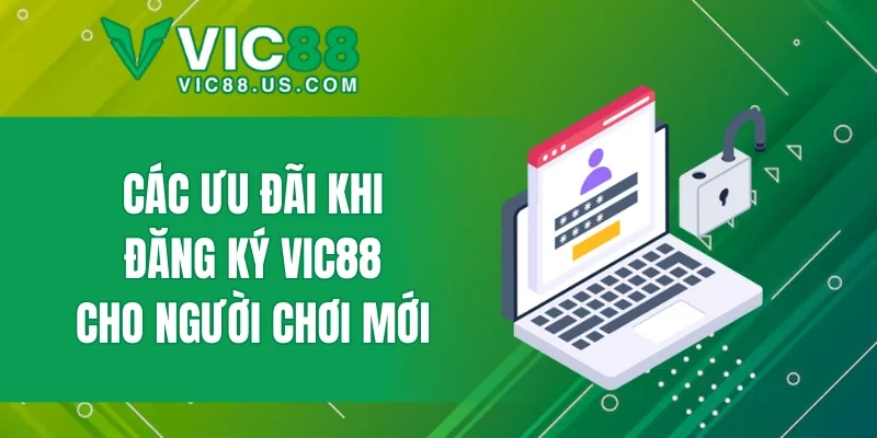 Các ưu đãi khi đăng ký VIC88 cho người chơi mới