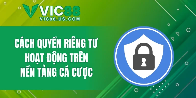 Cách quyền riêng tư hoạt động trên nền tảng cá cược