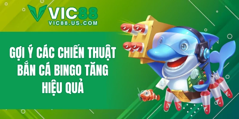 Gợi ý các chiến thuật bắn cá Bingo tăng hiệu quả