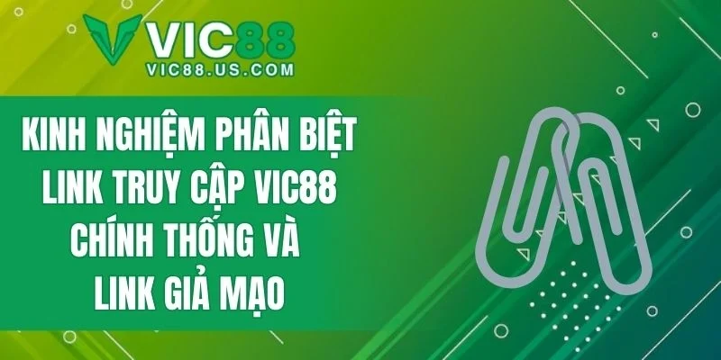 Kinh nghiệm phân biệt link truy cập VIC88 chính thống và link giả mạo