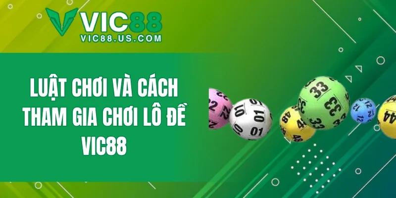 Luật chơi và cách tham gia chơi Lô Đề VIC88