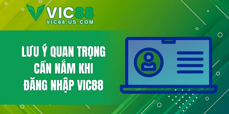 Lưu ý quan trọng cần nắm khi đăng nhập VIC88
