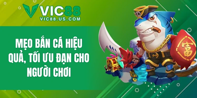 Mẹo bắn cá hiệu quả, tối ưu đạn cho người chơi