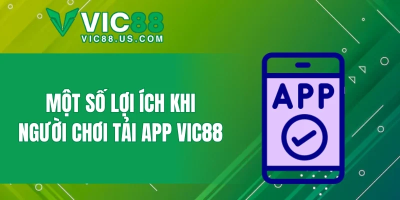 Một số lợi ích khi người chơi tải app VIC88