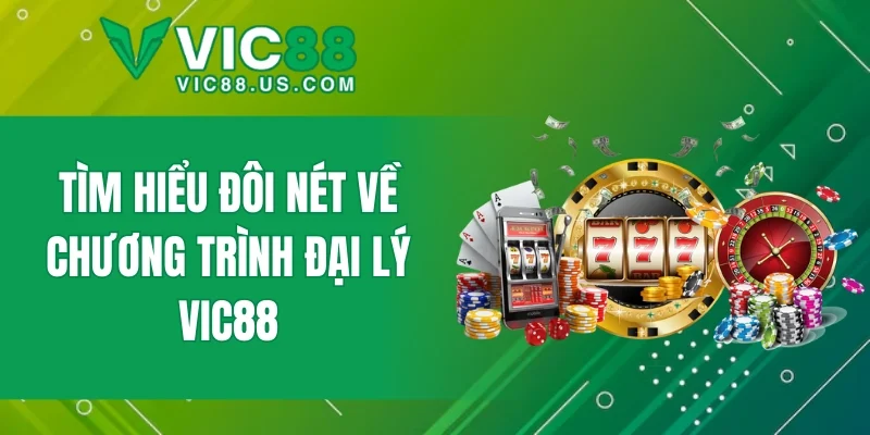Tìm hiểu đôi nét về chương trình đại lý VIC88