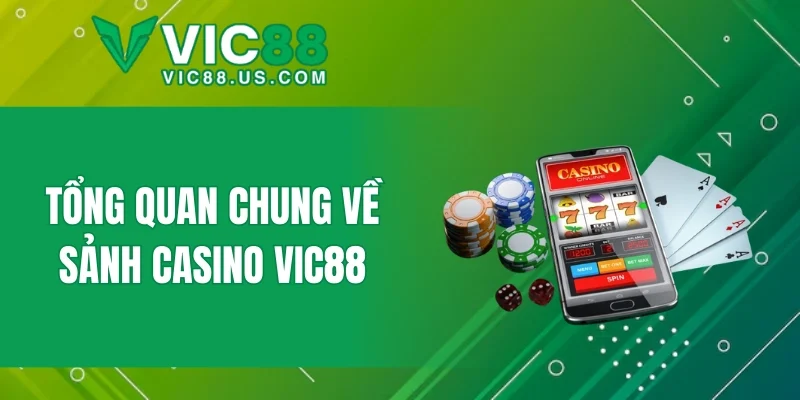 Tổng quan chung về sảnh casino VIC88